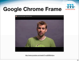 Google Chrome Frame




       http://www.youtube.com/watch?v=sjW0Bchdj-w


                                                    58
 