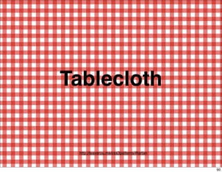 Tablecloth


 http://leaverou.me/css3patterns/#tartan



                                           90
 