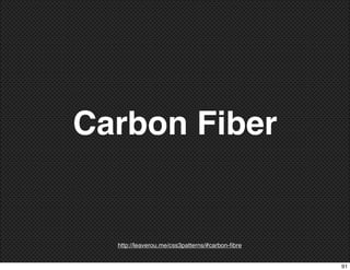 Carbon Fiber


  http://leaverou.me/css3patterns/#carbon-ﬁbre


                                                 91
 