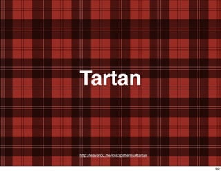 Tartan


http://leaverou.me/css3patterns/#tartan


                                          92
 