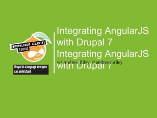 Integrating AngularJS
with Drupal 7
Integrating AngularJS
w/ Andrew Riley @andrewmriley
with Drupal 7

 