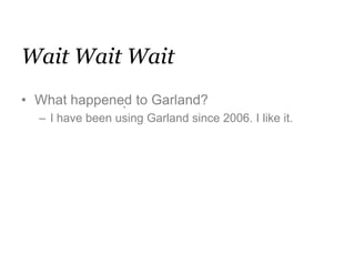 Wait WaitWaitWhat happened to Garland?I have been using Garland since 2006. I like it. `