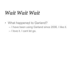 Wait WaitWaitWhat happened to Garland?I have been using Garland since 2006. I like it.I love it. I cant let go. `