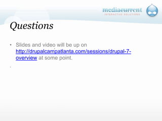 QuestionsSlides and video will be up on http://drupalcampatlanta.com/sessions/drupal-7-overviewat some point..`