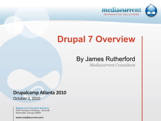 Drupal 7 OverviewBy James RutherfordMediacurrent Consultant Drupalcamp Atlanta 2010 October 2, 2010 