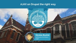AJAX on Drupal the right way
Nicolás Bouhid
Software Architect
CI&T
 