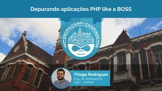 Depurando aplicações PHP like a BOSS
Thiago Rodrigues
Eng. de Software Sr.
CI&T - PHPSP
 