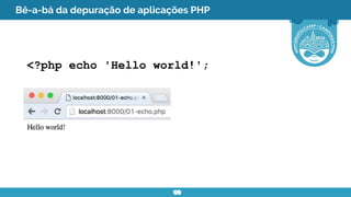 Bê-a-bá da depuração de aplicações PHP
<?php echo 'Hello world!';
 