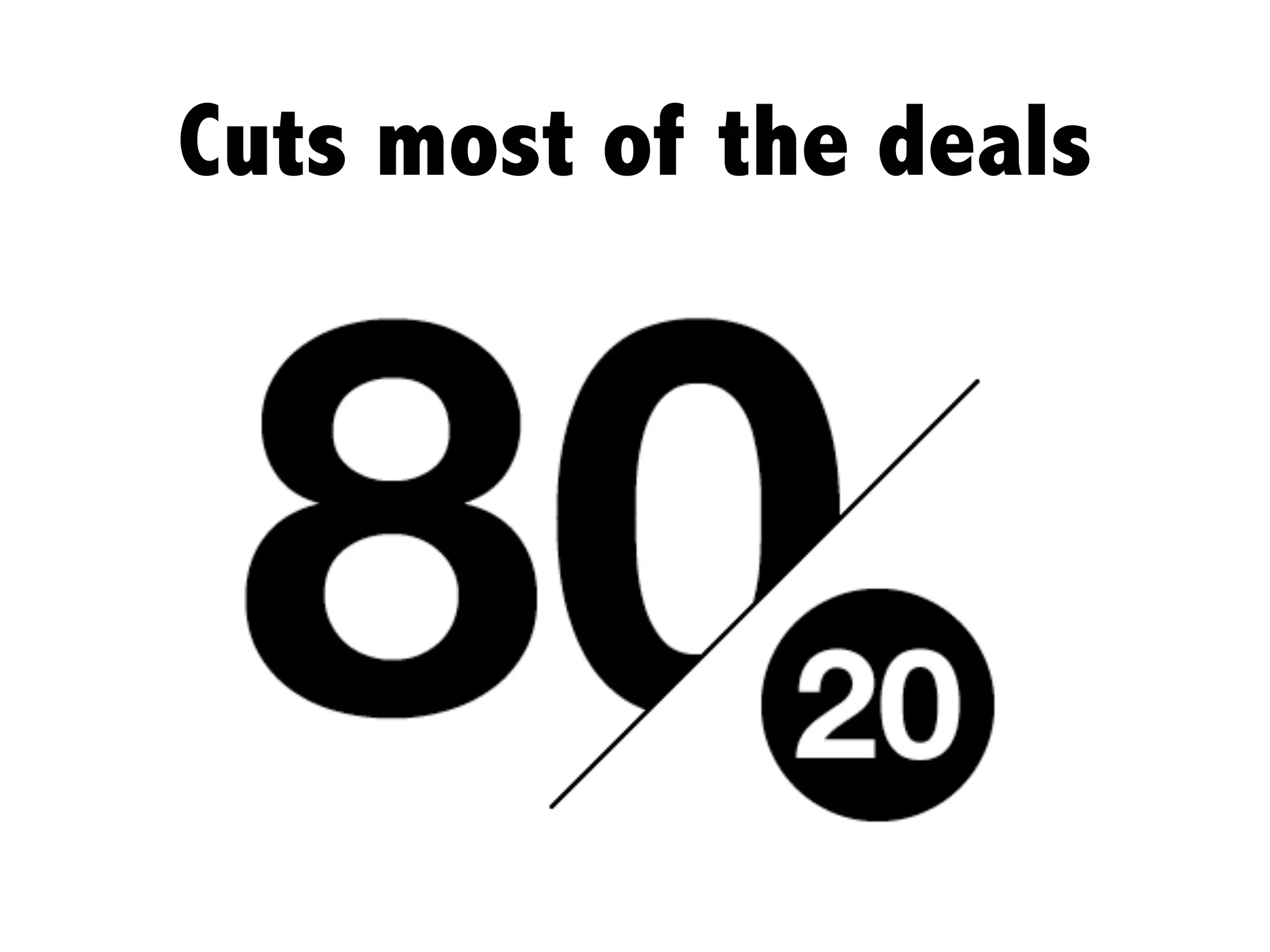 Cuts most of the deals
 