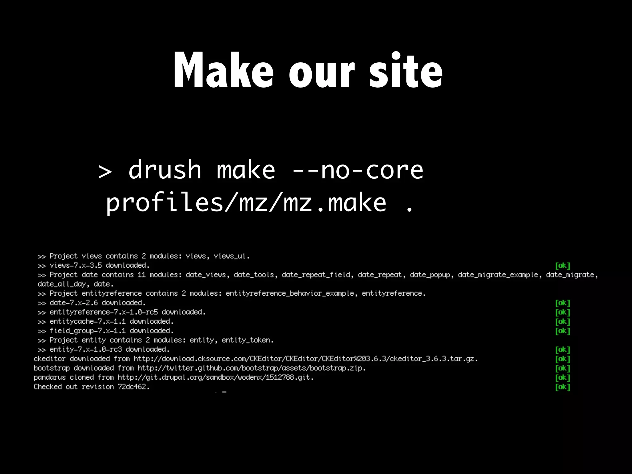 Make our site
> drush make --no-core
 profiles/mz/mz.make .
 