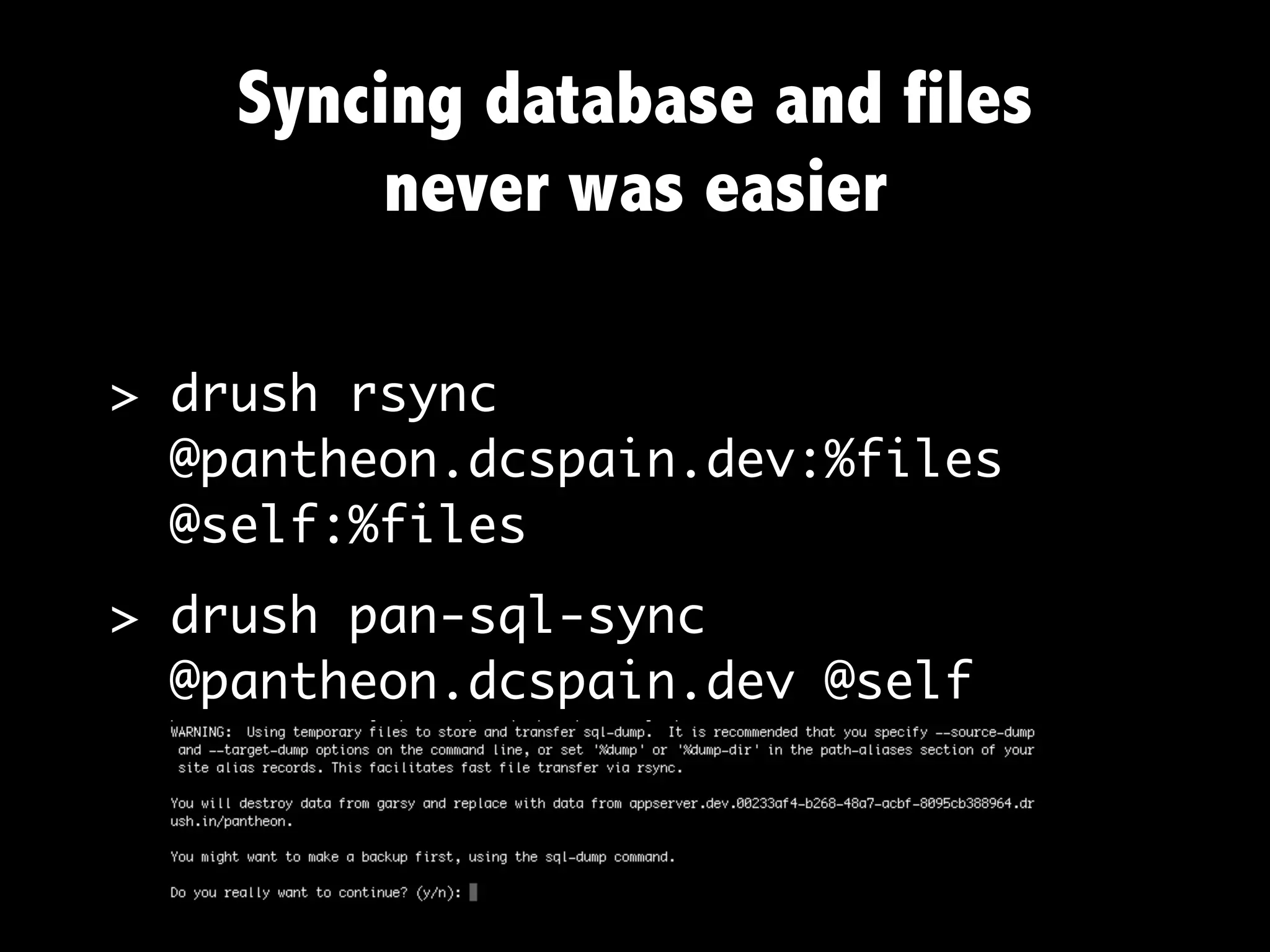 Syncing database and files
         never was easier

> drush rsync
  @pantheon.dcspain.dev:%files
  @self:%files
> drush pan-sql-sync
  @pantheon.dcspain.dev @self
 