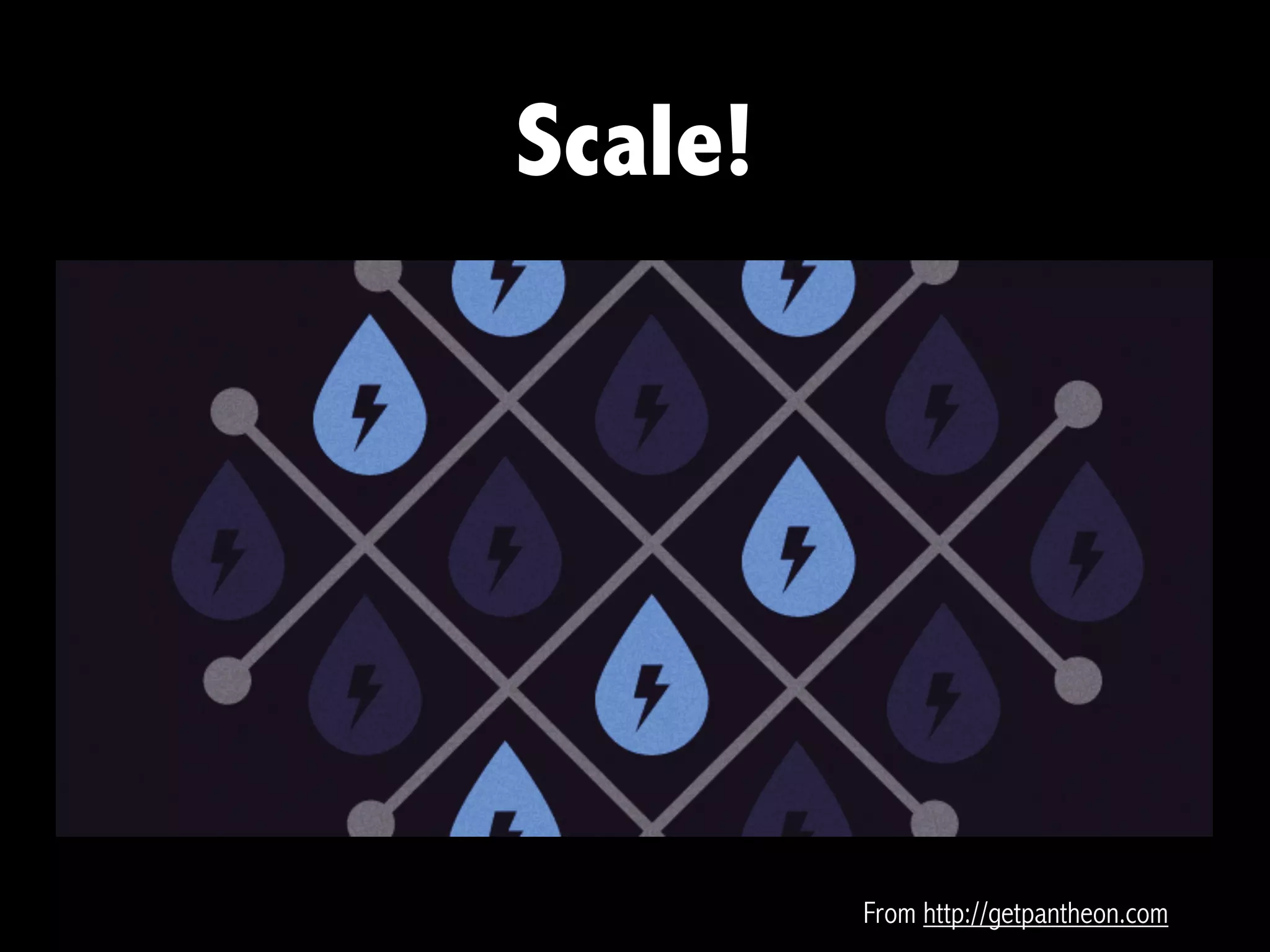 Scale!




         From http://getpantheon.com
 