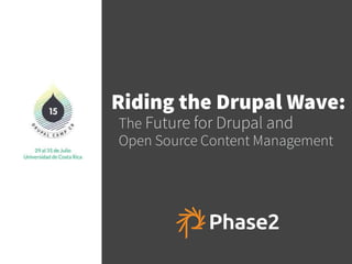 Riding the Drupal Wave:
The Future for Drupal and  
Open Source Content Management
 