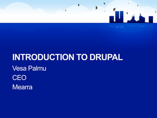 INTRODUCTION TO DRUPAL
Vesa Palmu
CEO
Mearra
 