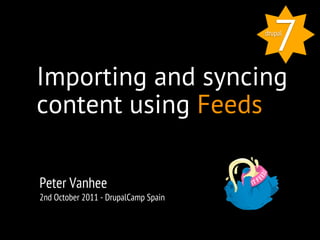 7
                                      drupal




Importing and syncing
content using Feeds

Peter Vanhee
2nd October 2011 - DrupalCamp Spain
 