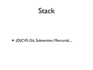 Stack


• (D)CVS: Git, Subversion, Mercurial,...
 