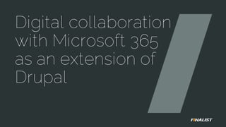 Digital collaboration
with Microsoft 365
as an extension of
Drupal
 