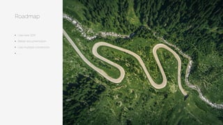 • Use new SDK
• Better documentation
• Use multiple connectors
• …….
Roadmap
 
