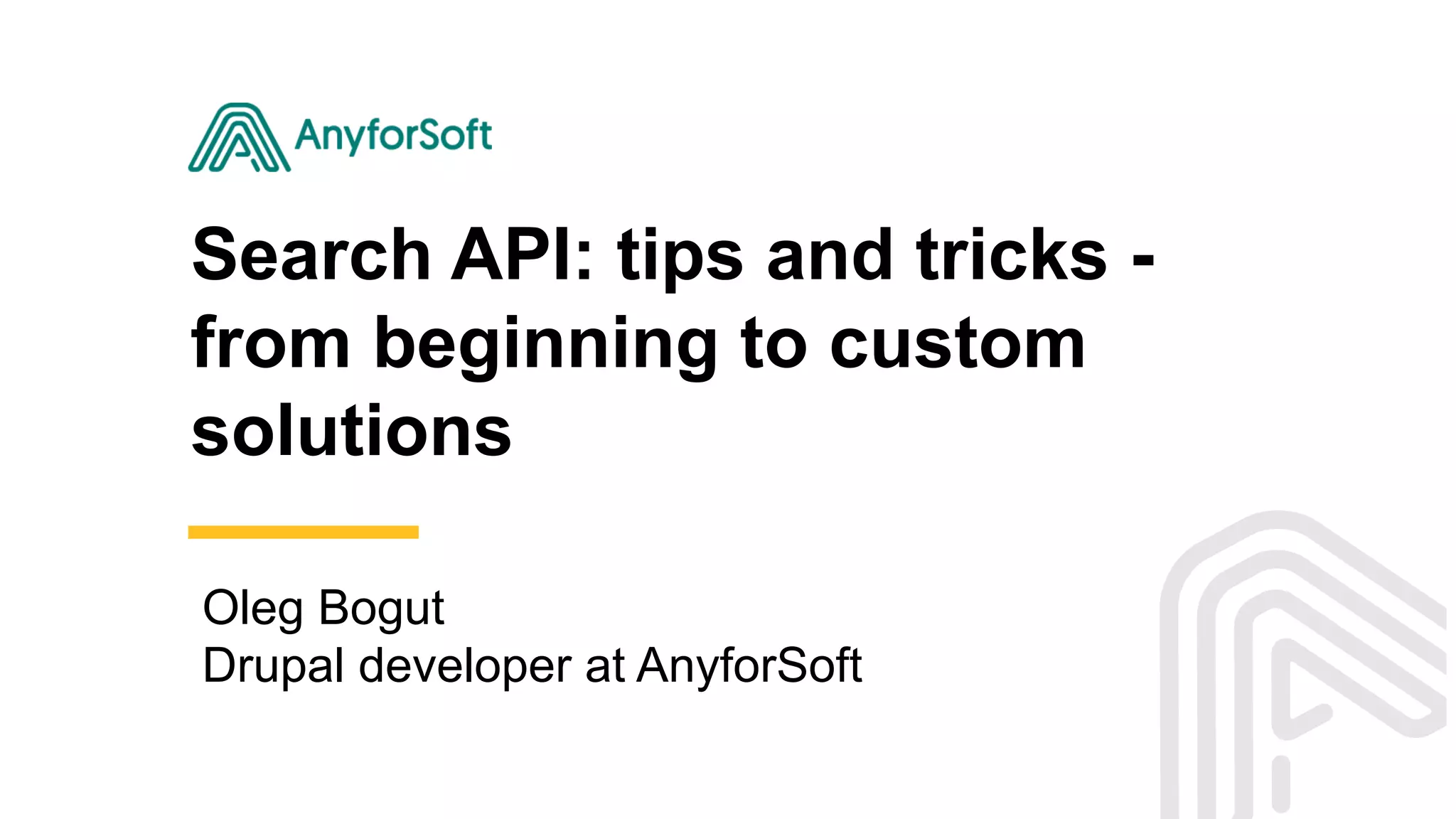 Search API: tips and tricks -
from beginning to custom
solutions
Oleg Bogut
Drupal developer at AnyforSoft
 