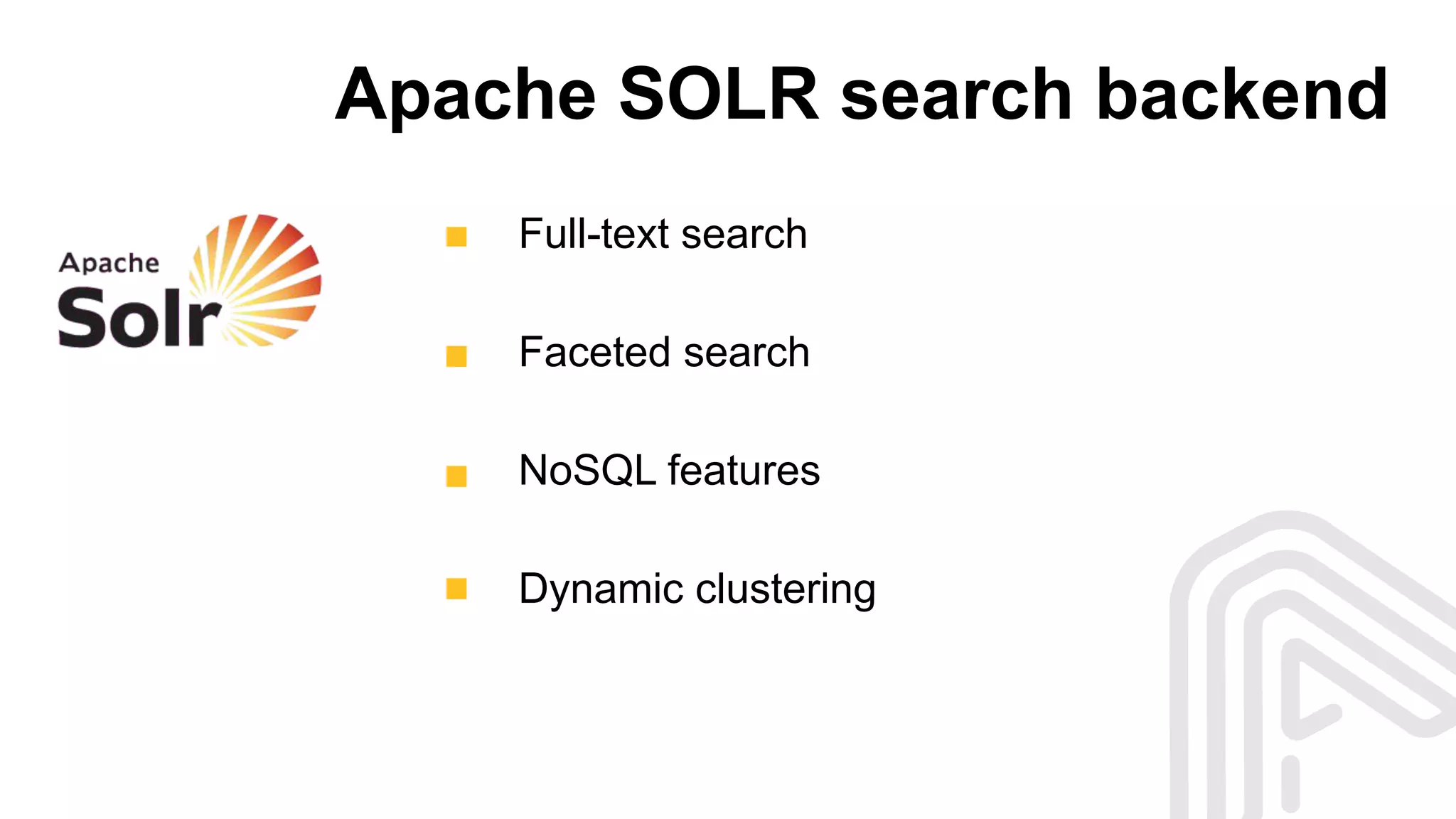 Apache SOLR search backend
Full-text search
Faceted search
NoSQL features
Dynamic clustering
 