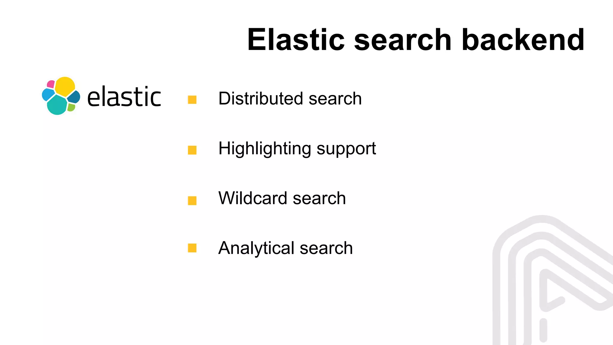 Elastic search backend
Distributed search
Highlighting support
Wildcard search
Analytical search
 