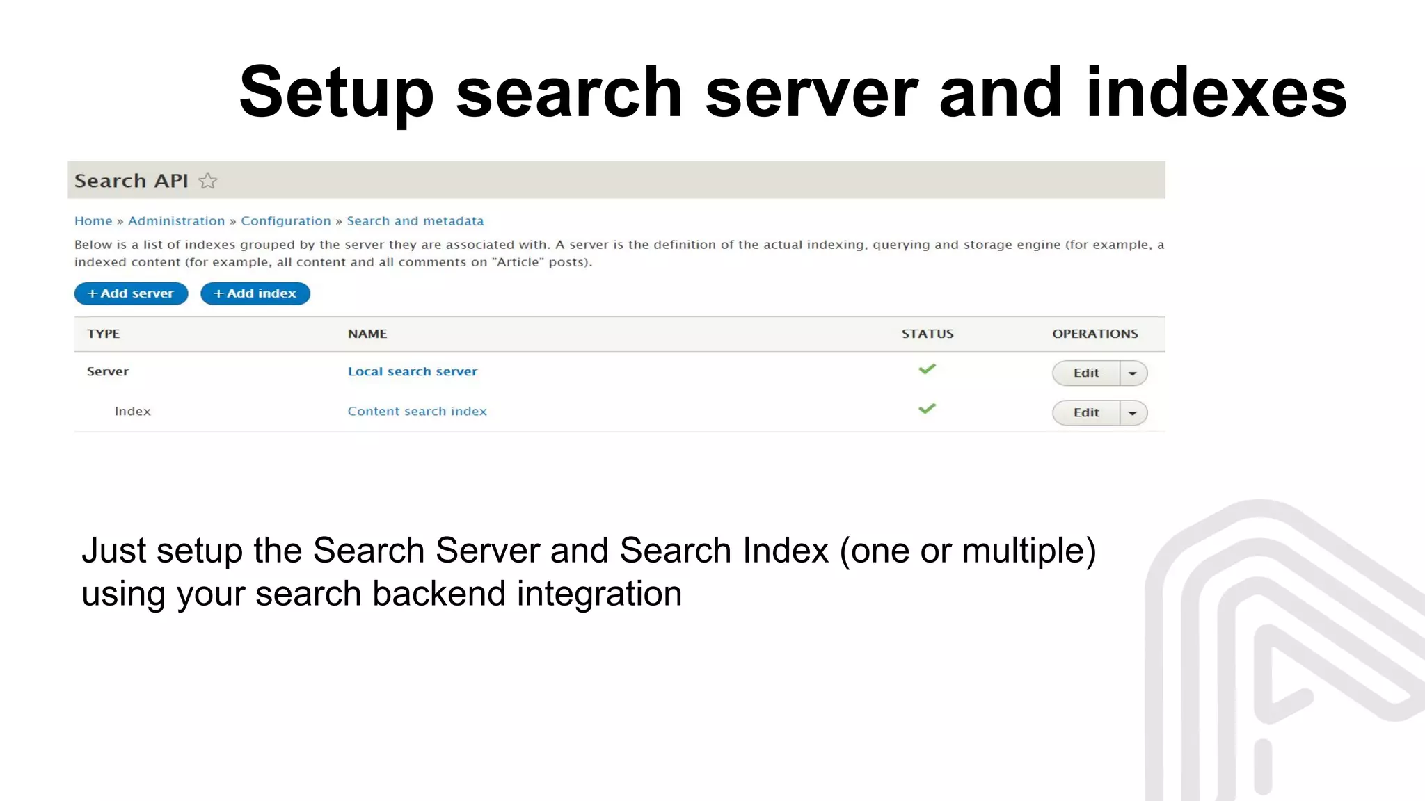 Setup search server and indexes
Just setup the Search Server and Search Index (one or multiple)
using your search backend integration
 