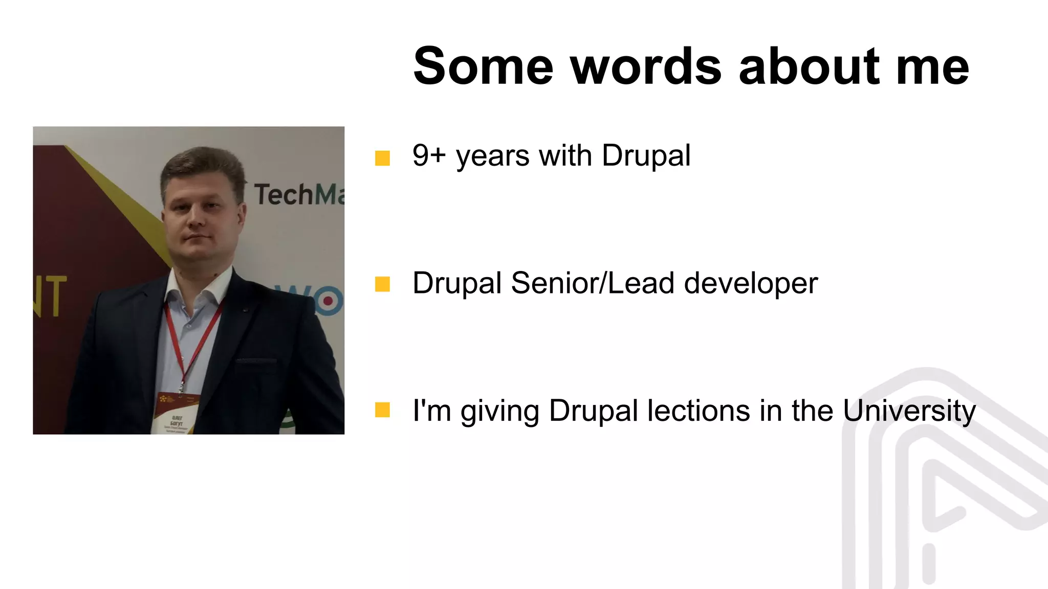 9+ years with Drupal
Drupal Senior/Lead developer
I'm giving Drupal lections in the University
Some words about me
 