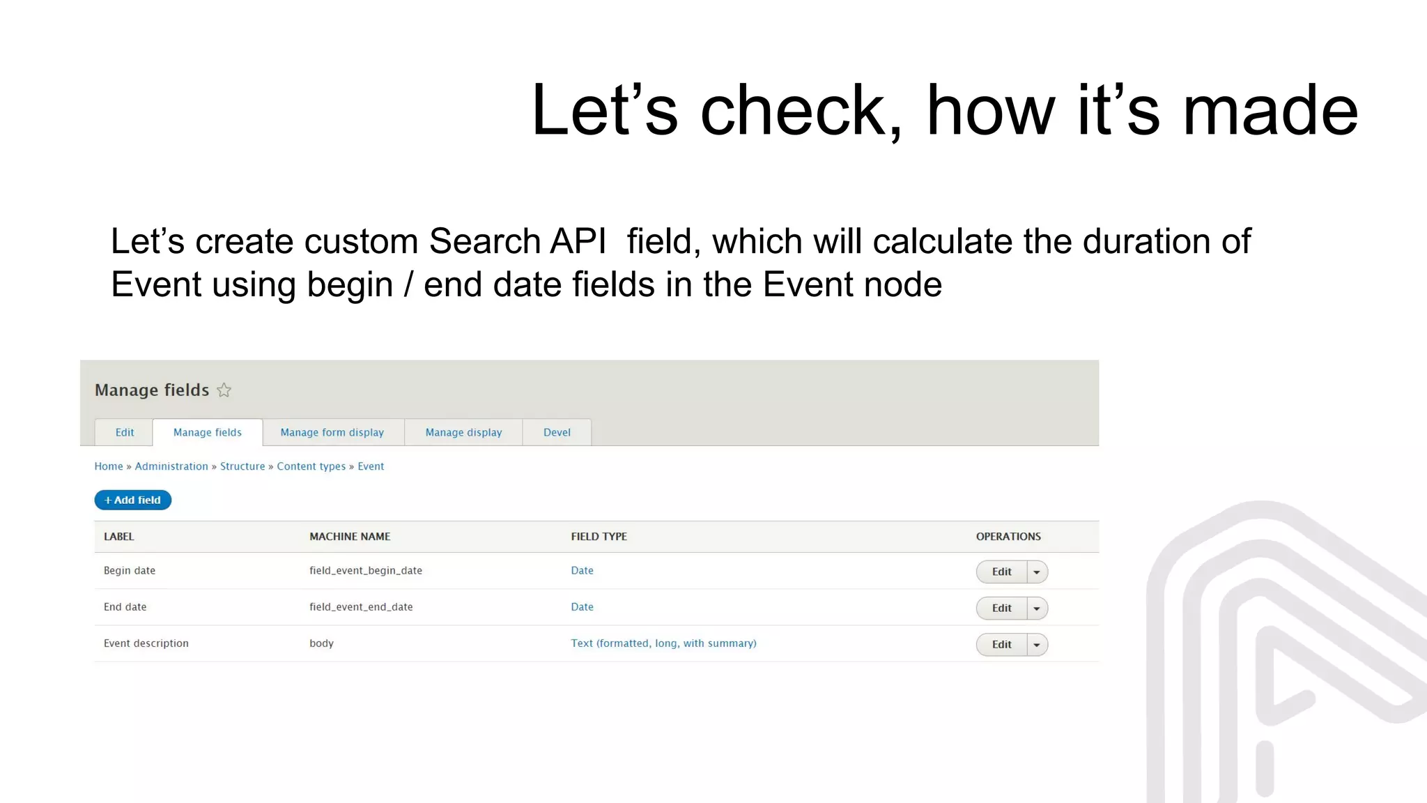 Let’s check, how it’s made
Let’s create custom Search API field, which will calculate the duration of
Event using begin / end date fields in the Event node
 