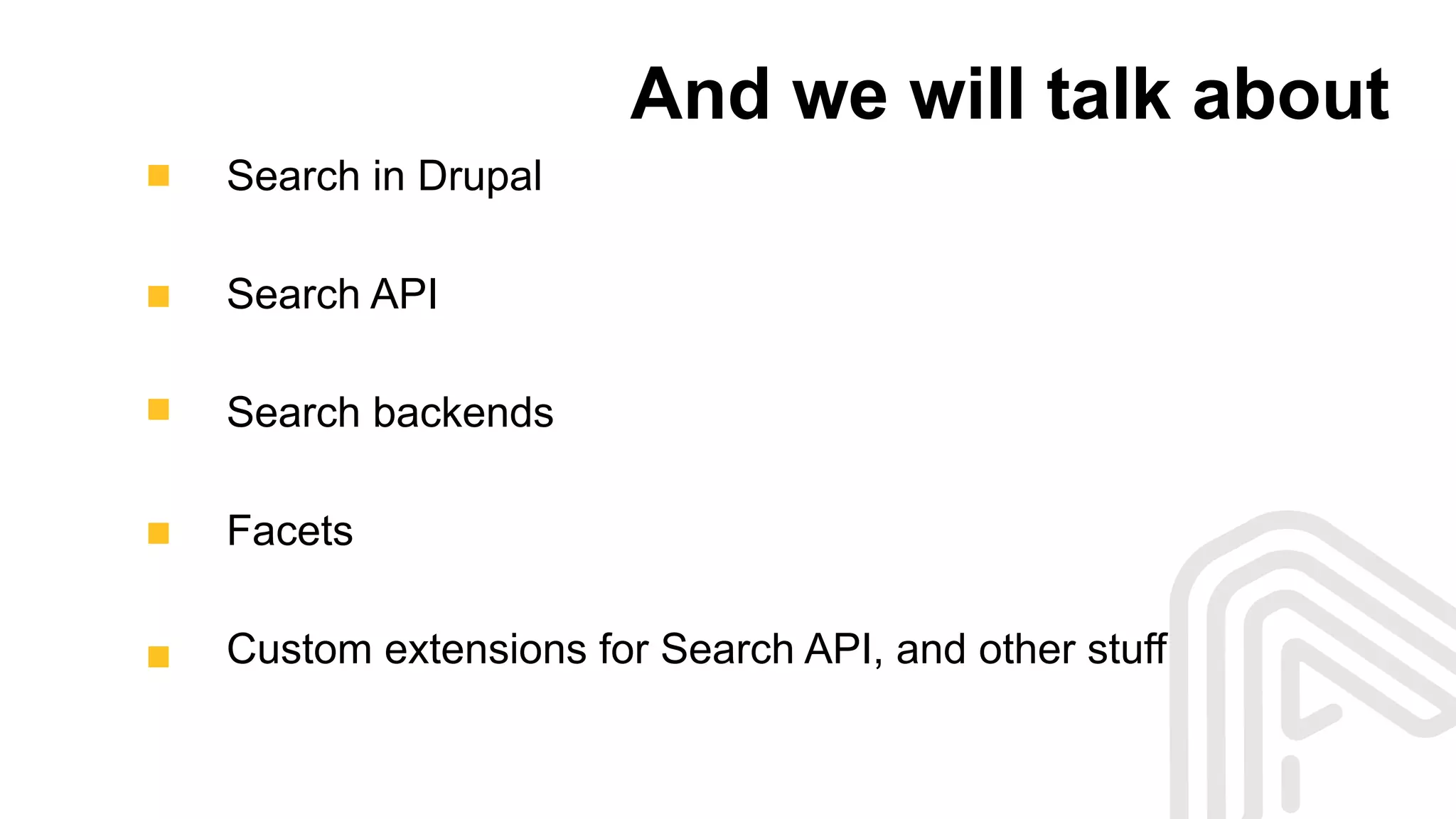 And we will talk about
Search in Drupal
Search API
Search backends
Facets
Custom extensions for Search API, and other stuff
 