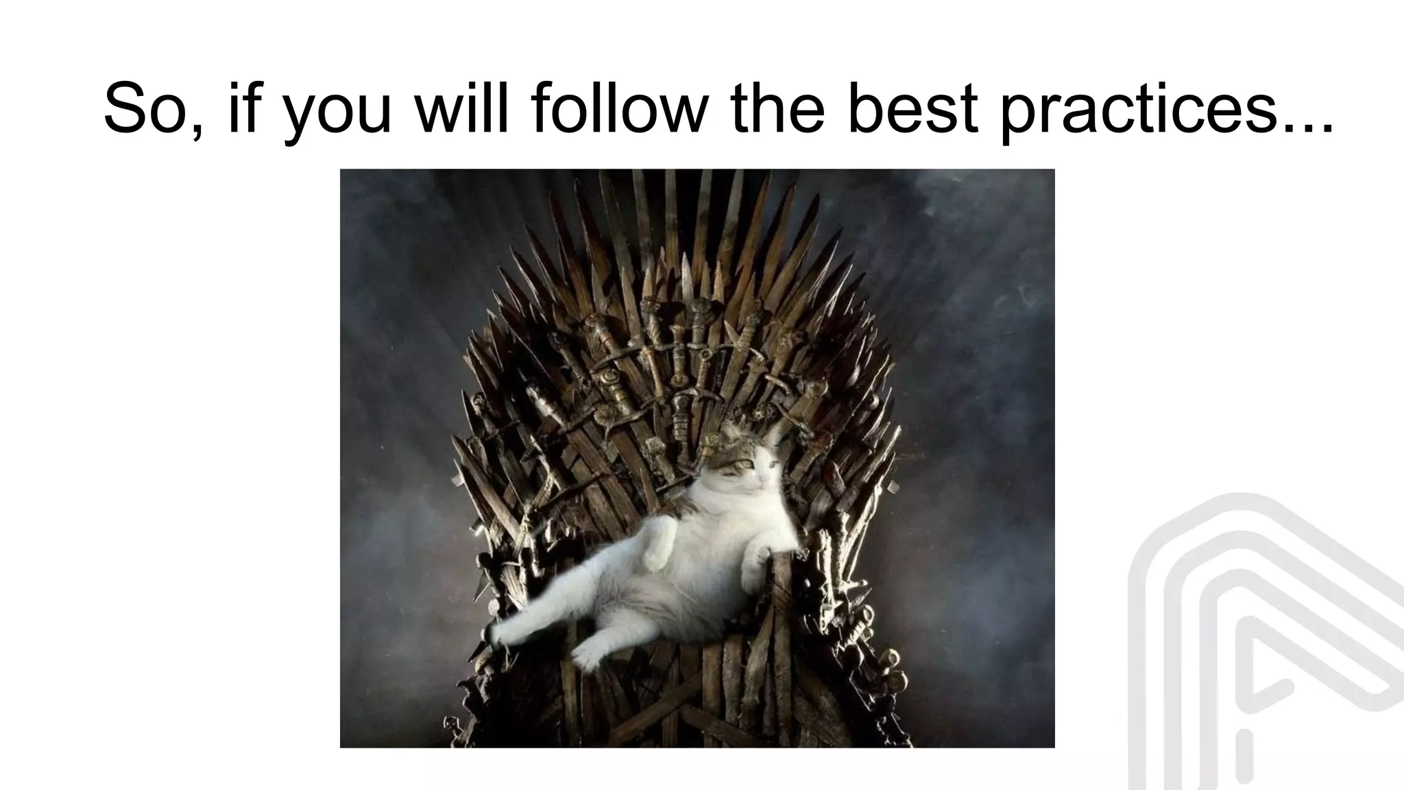 So, if you will follow the best practices...
 