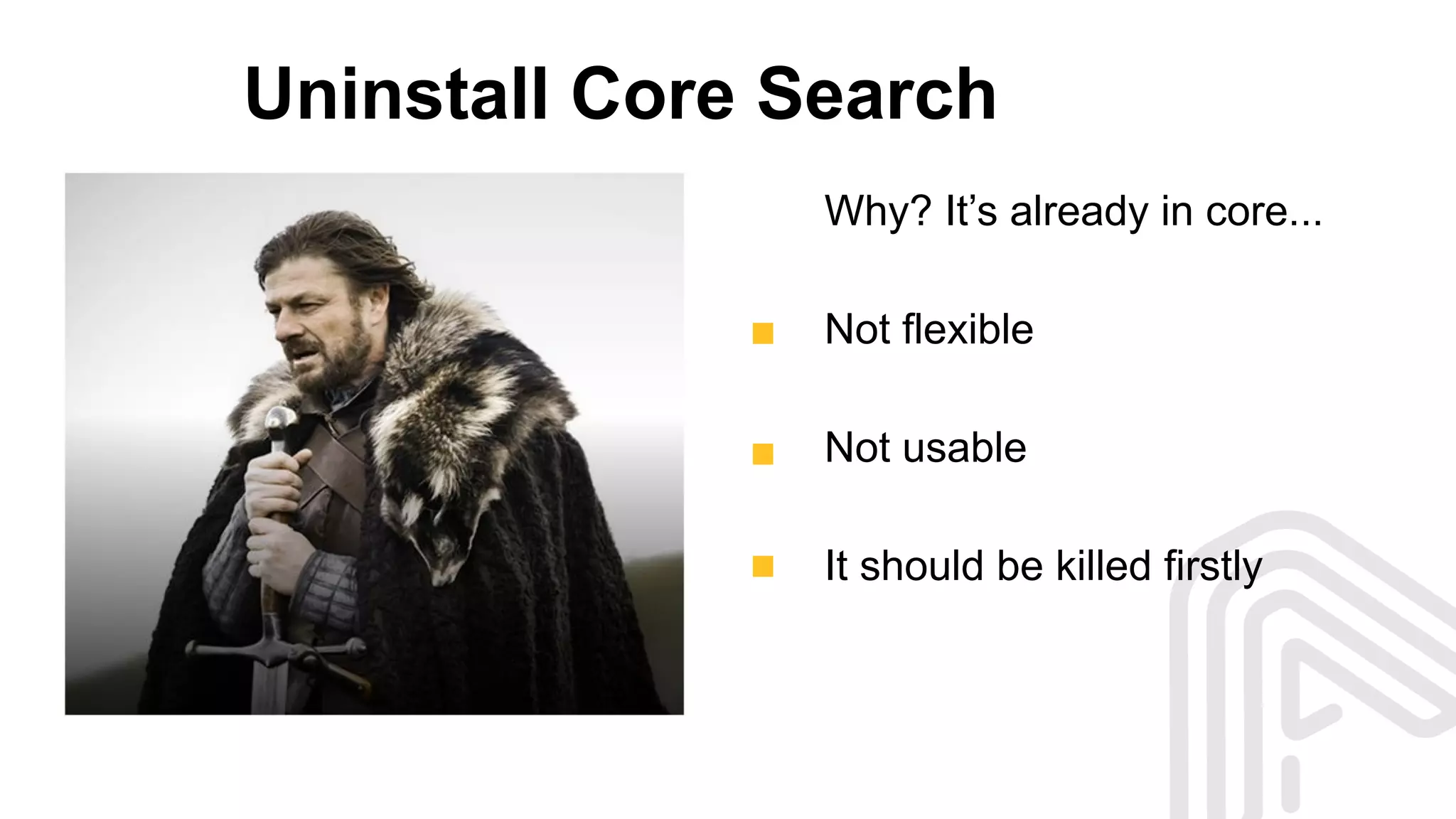 Uninstall Core Search
Why? It’s already in core...
Not flexible
Not usable
It should be killed firstly
 