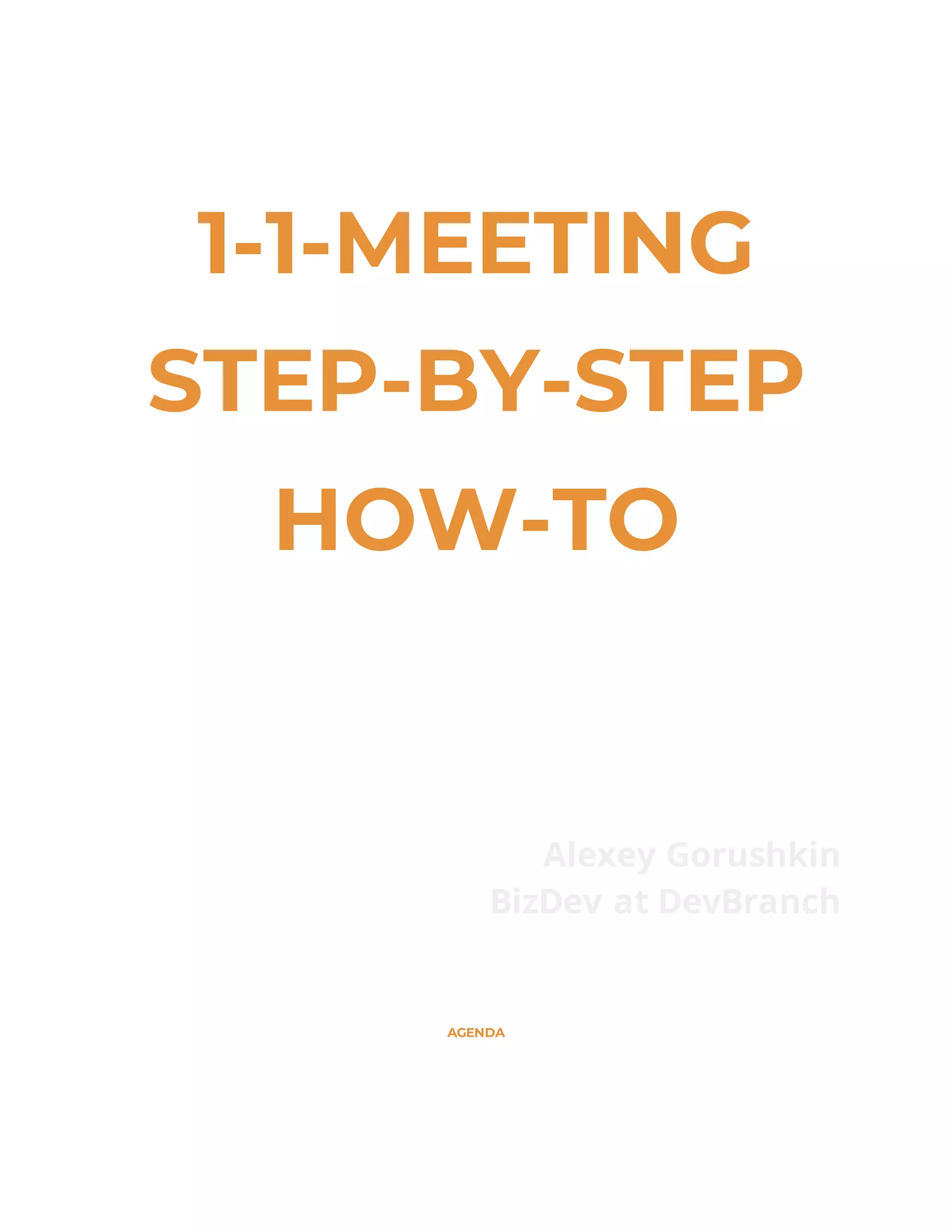 1-1-MEETING
STEP-BY-STEP
HOW-TO
Alexey Gorushkin
BizDev at DevBranch
AGENDA
 