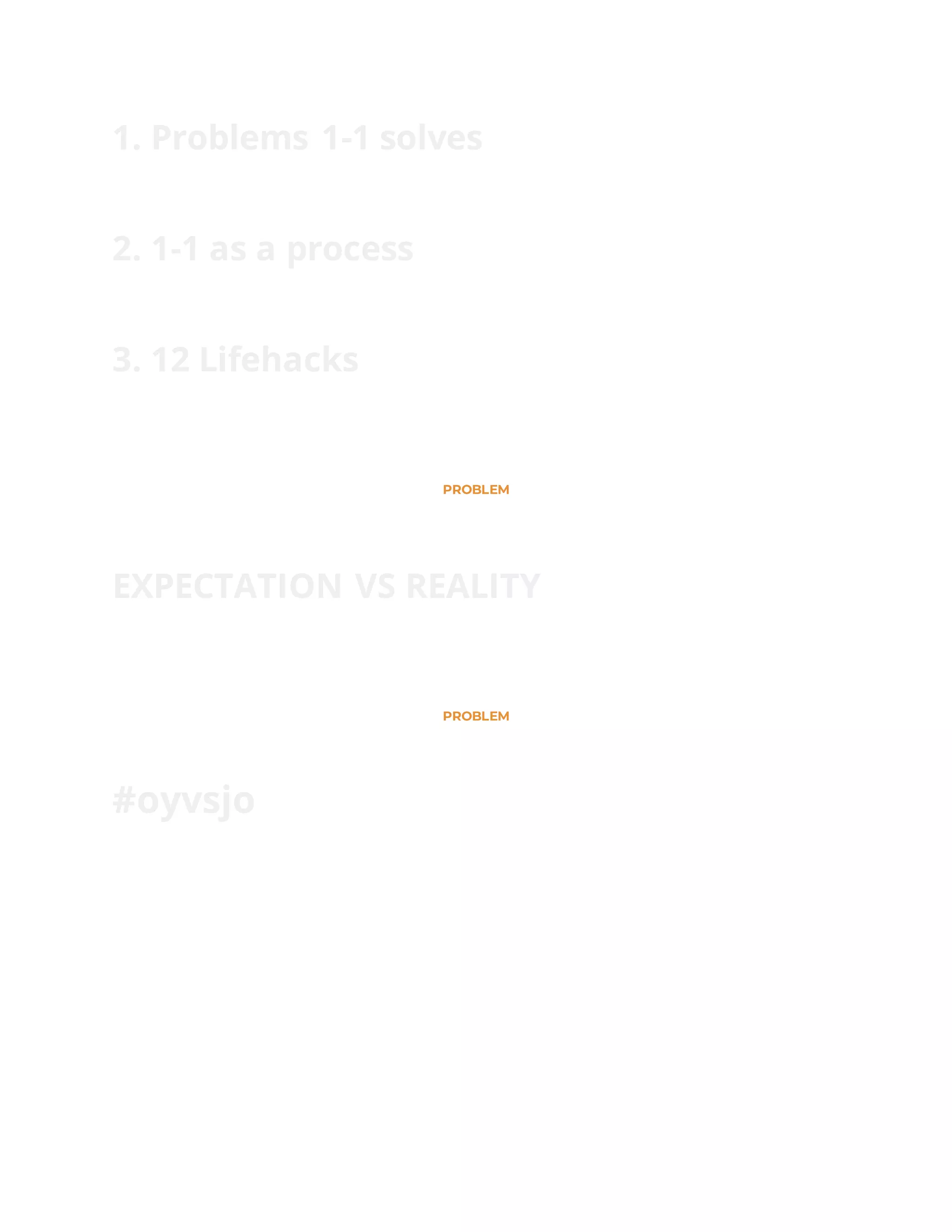 1. Problems 1-1 solves
2. 1-1 as a process
3. 12 Lifehacks
PROBLEM
EXPECTATION VS REALITY
PROBLEM
#oyvsjo
 