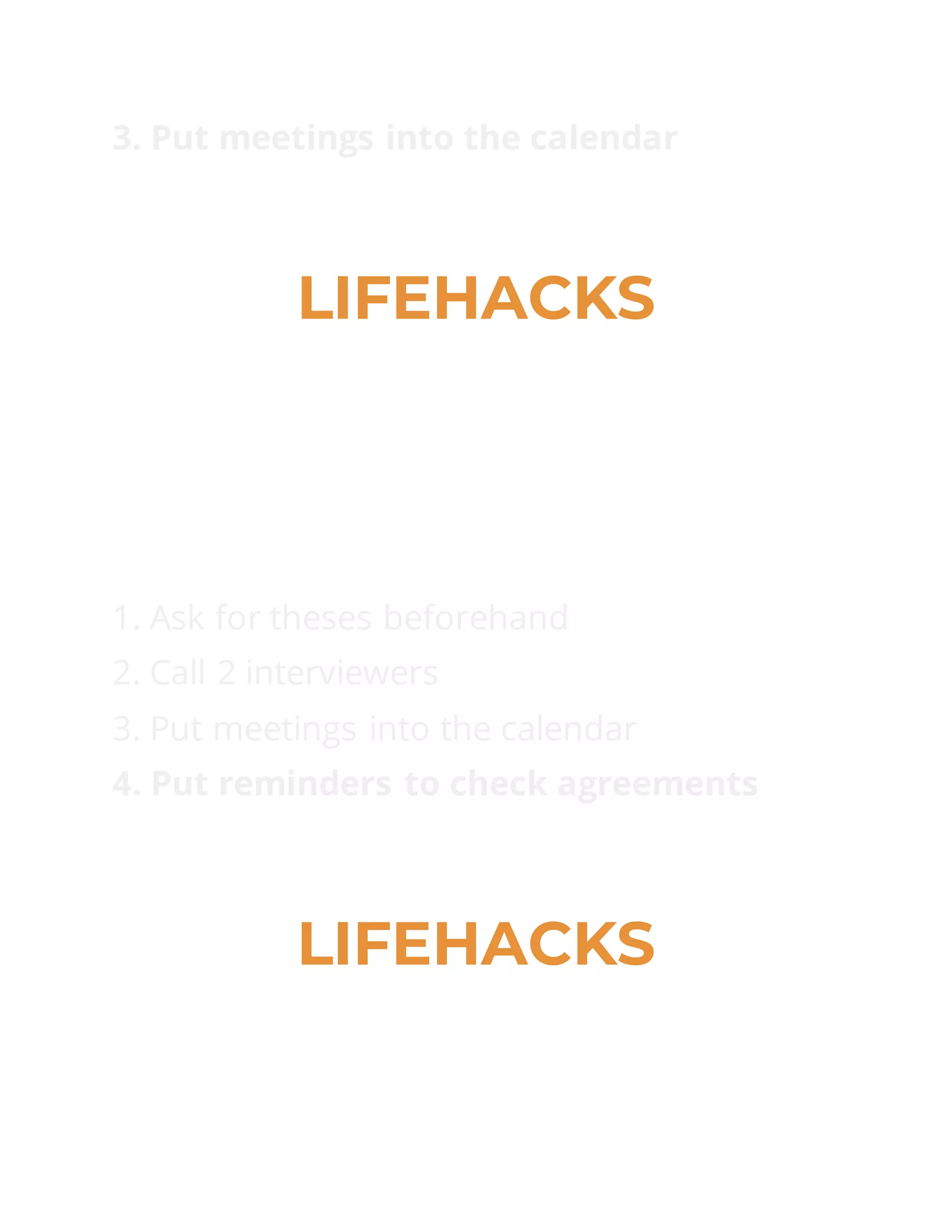 3. Put meetings into the calendar
LIFEHACKS
1. Ask for theses beforehand
2. Call 2 interviewers
3. Put meetings into the calendar
4. Put reminders to check agreements
LIFEHACKS
 