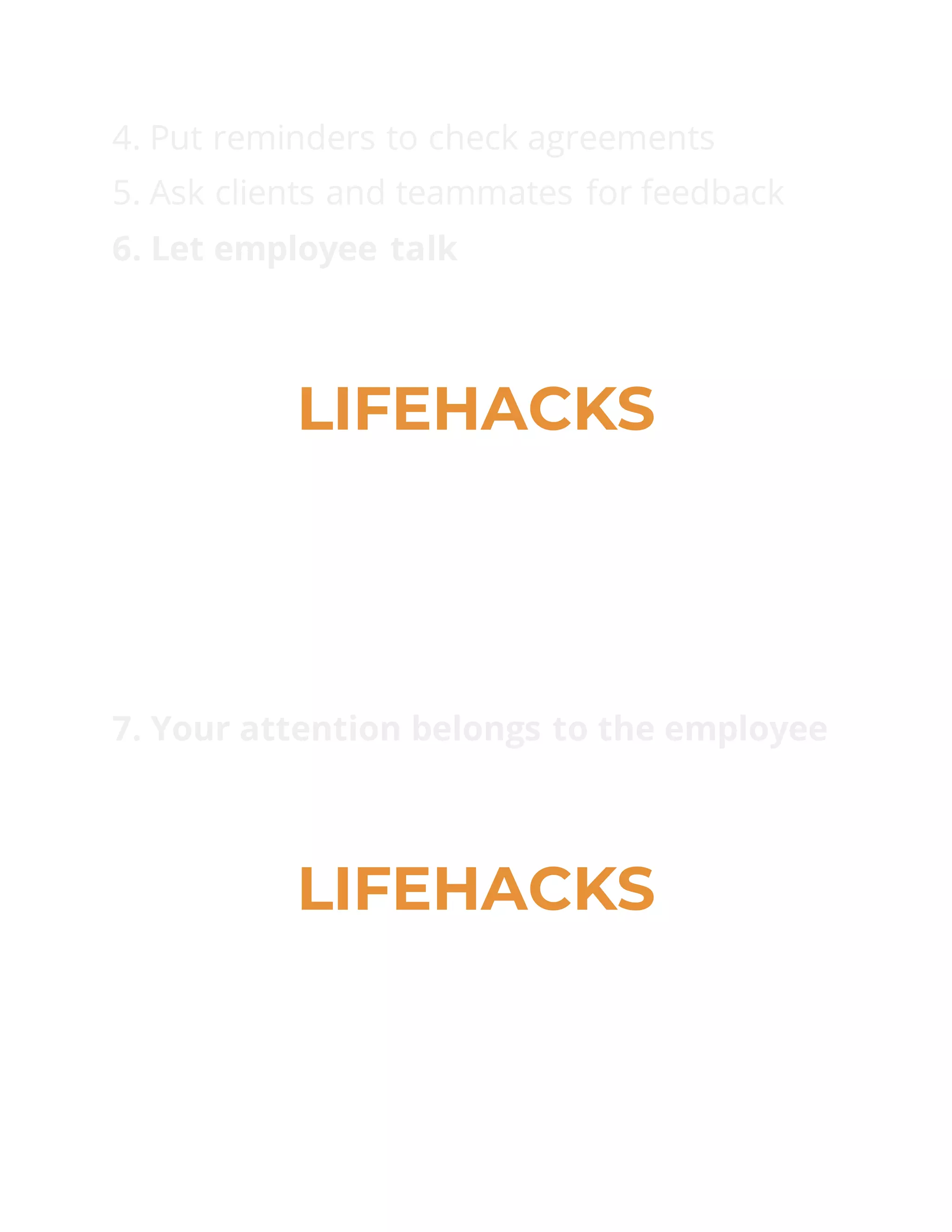4. Put reminders to check agreements
5. Ask clients and teammates for feedback
6. Let employee talk
LIFEHACKS
7. Your attention belongs to the employee
LIFEHACKS
 