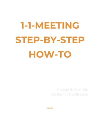 1-1-MEETING
STEP-BY-STEP
HOW-TO
Alexey Gorushkin
BizDev at DevBranch
AGENDA
 