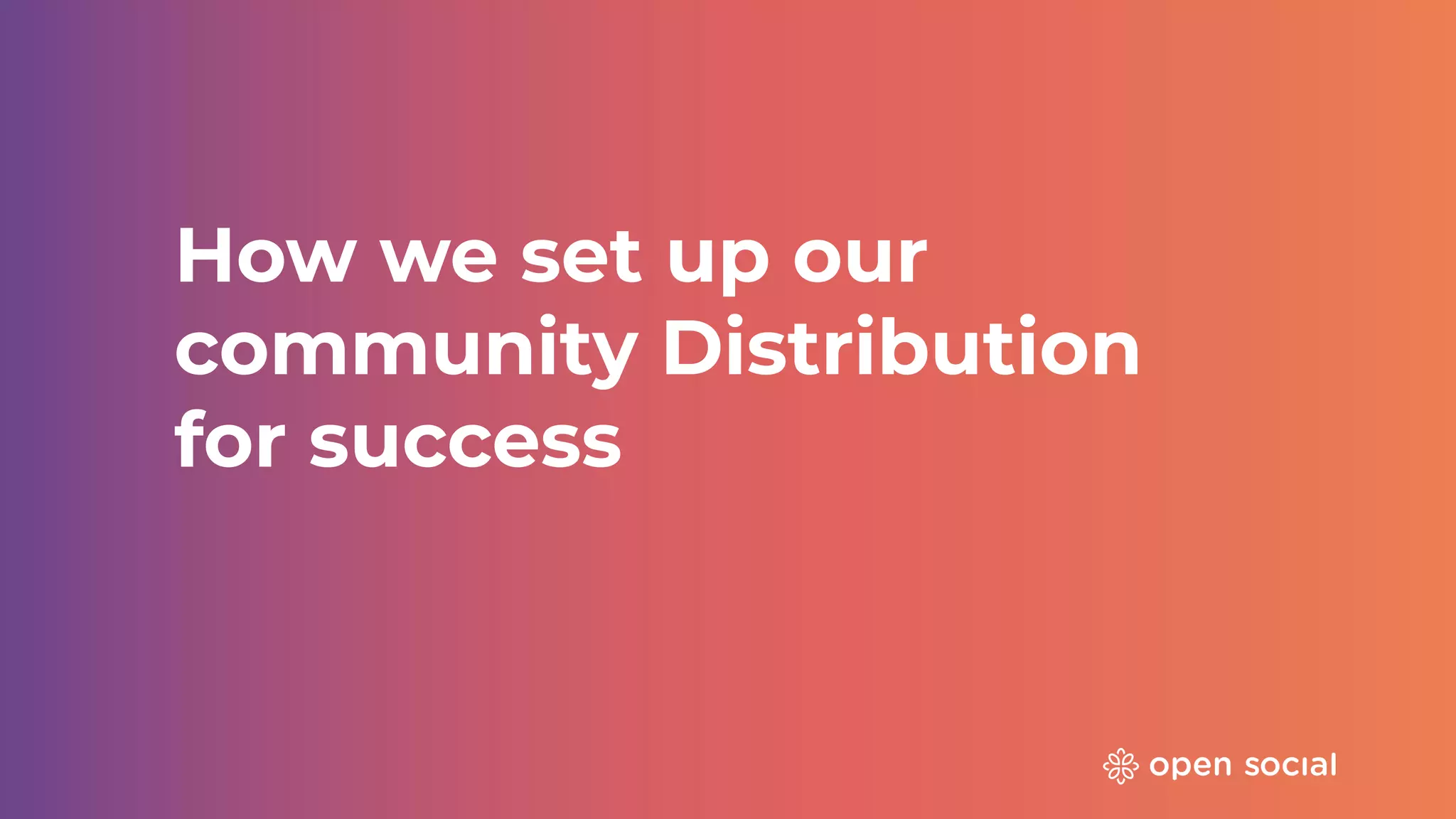 How we set up our
community Distribution
for success
 