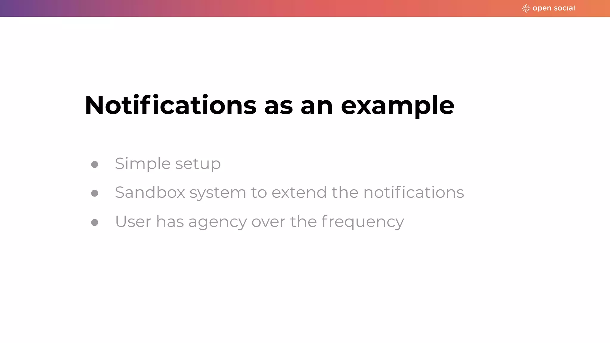 Notiﬁcations as an example
● Simple setup
● Sandbox system to extend the notiﬁcations
● User has agency over the frequency
 