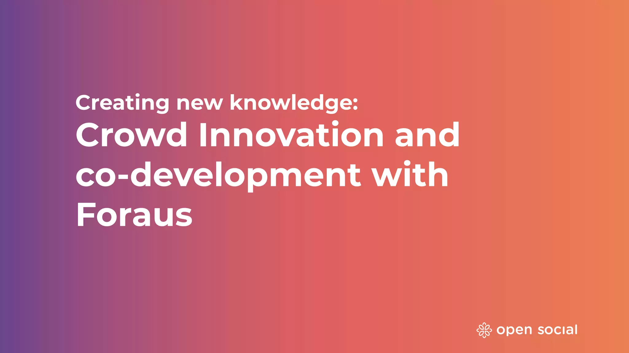 Creating new knowledge:
Crowd Innovation and
co-development with
Foraus
 