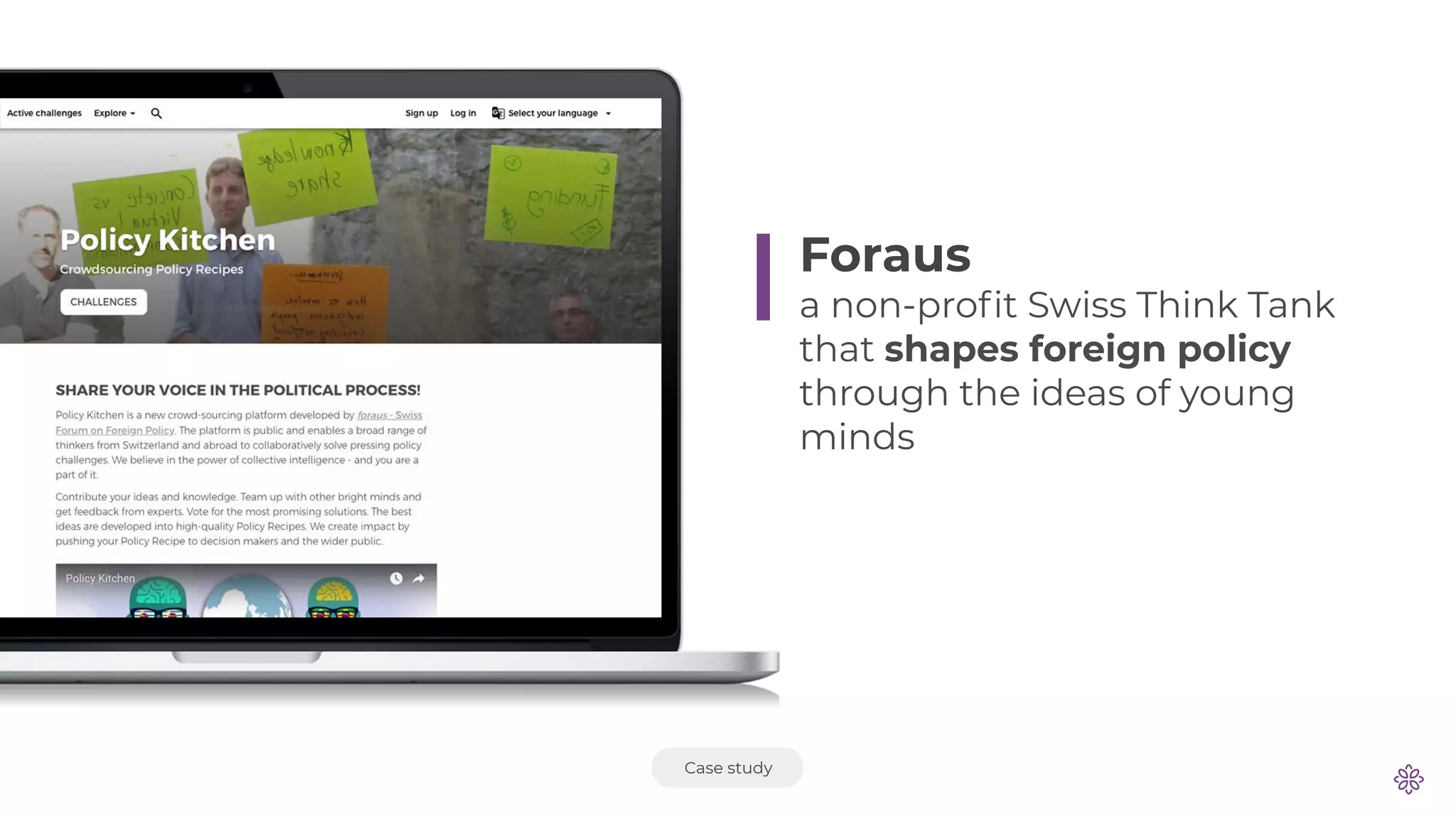 Foraus
a non-proﬁt Swiss Think Tank
that shapes foreign policy
through the ideas of young
minds
Case study
 