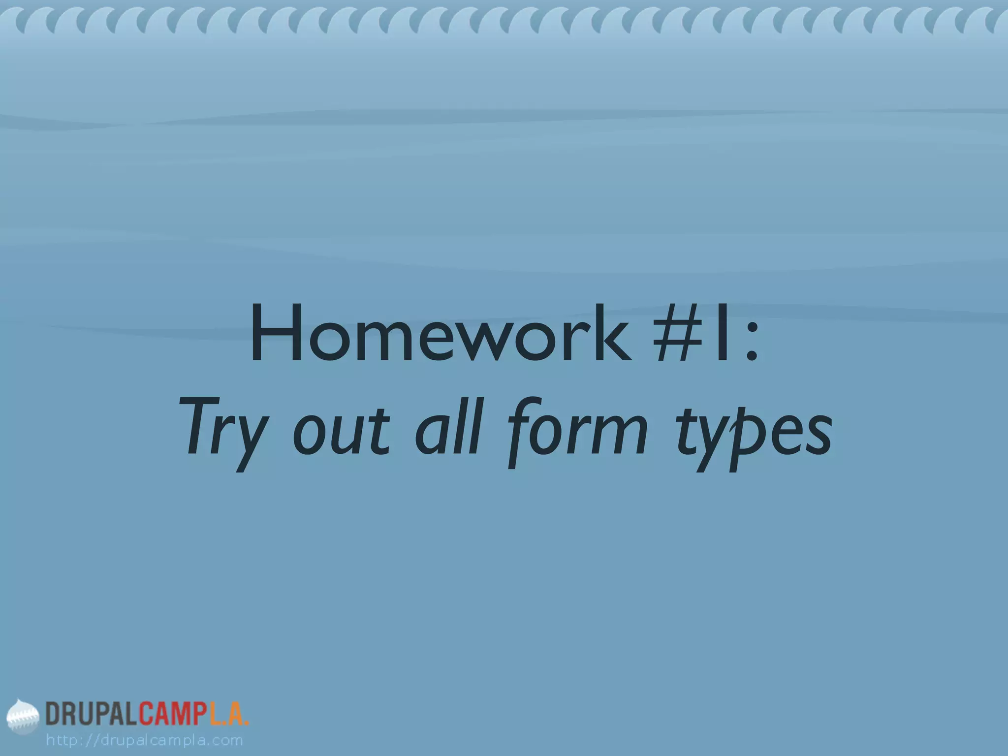 Homework #1:
Try out all form types
 