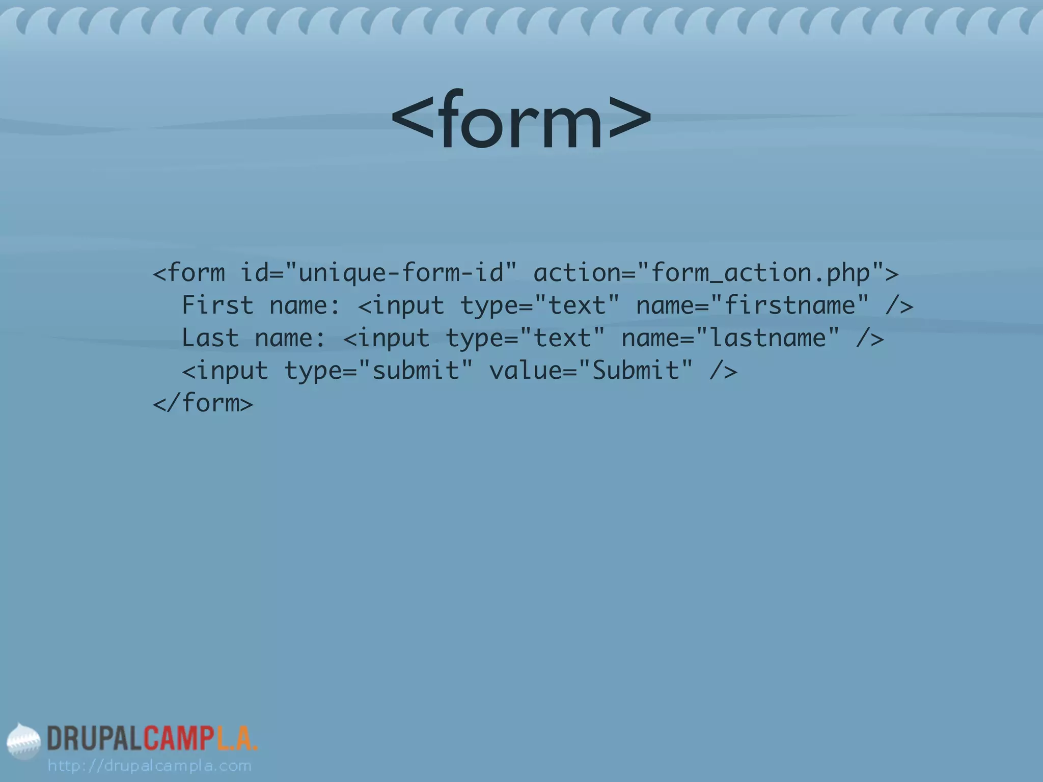 <form>
<form id="unique-form-id" action="form_action.php"> 
First name: <input type="text" name="firstname" /> 
Last name: <input type="text" name="lastname" /> 
<input type="submit" value="Submit" /> 
</form>	
!
!
!
 