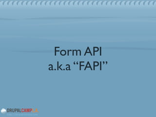 Form API
a.k.a “FAPI”
 