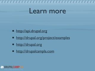 Learn more
• http://api.drupal.org	

• http://drupal.org/project/examples	

• http://drupal.org	

• http://drupalcampla.com
 