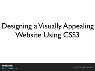 Designing a Visually Appealing
    Website Using CSS3


MARIO HERNANDEZ
DesignsDrive.com       2012 DrupalCampLA
 