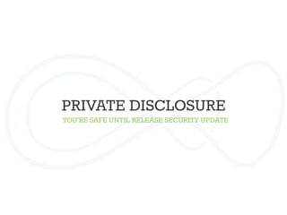 YOU’RE SAFE UNTIL RELEASE SECURITY UPDATE
PRIVATE DISCLOSURE
 