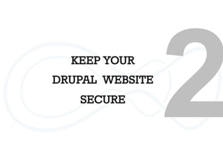 KEEP YOUR 
DRUPAL WEBSITE
SECURE
2
 
