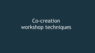 Co-creation
workshop techniques
 