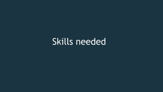 Skills needed
 