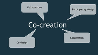 Co-creation
7
Participatory design
Co-design
Cooperation
Collaboration
 
